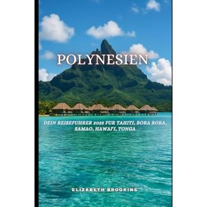 Brookins, Elizabeth Polynesien: Dein Reiseführer 2025 für Tahiti, Bora Bora, Samoa, Hawai'i, Tonga. Brookins, Elizabeth Polynesien: Dein Reiseführer 2025 für Tahiti, Bora Bora, Samoa, Hawai'i, Tonga.