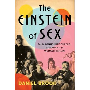 Brook, Daniel The Einstein of Sex: Dr. Magnus Hirschfeld, Visionary of Weimar Berlin Brook, Daniel The Einstein of Sex: Dr. Magnus Hirschfeld, Visionary of Weimar Berlin