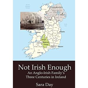 Day, Sara Not Irish Enough: Anglo-Irish Family's Three Centuries in Ireland Day, Sara Not Irish Enough: Anglo-Irish Family's Three Centuries in Ireland