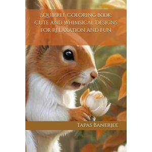 Banerjee, Tapas Kumar Squirrel Coloring Book: Cute and Whimsical Designs for Relaxation and Fun Banerjee, Tapas Kumar Squirrel Coloring Book: Cute and Whimsical Designs for Relaxation and Fun