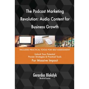 Gerardus Blokdyk - The Art of Service The Podcast Marketing Revolution: Audio Content for Business Growth Gerardus Blokdyk - The Art of Service The Podcast Marketing Revolution: Audio Content for Business Growth