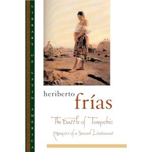 Frías, Heriberto The Battle of Tomochic: Memoirs of a Second Lieutenant (Library of Latin America) Frías, Heriberto The Battle of Tomochic: Memoirs of a Second Lieutenant (Library of Latin America)