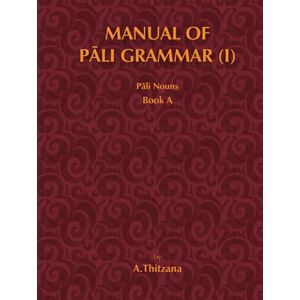 Thitzana, Ashin Manual of Pali Grammar (I): Pali Nouns, Book-A Thitzana, Ashin Manual of Pali Grammar (I): Pali Nouns, Book-A