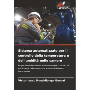 Muachilunga Manuel, Victor Isaac Sistema automatizzato per il controllo della temperatura e dell'umidità nelle camere: Progettazione di un sistema automatizzato per il controllo e il ... di riscaldamento del Centro Immunoassay Muachilunga Manuel, Victor Isaac Sistema automatizzato per il controllo della temperatura e dell'umidità nelle camere: Progettazione di un sistema automatizzato per il controllo e il ... di riscaldamento del Centro Immunoassay