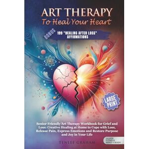 Graham, Tenlee ART THERAPY TO HEAL THE HEART: WORKBOOK FOR GRIEF AND LOSS: CREATIVE HEALING AT HOME TO COPE WITH LOSS, RELEASE PAIN, EXPRESS EMOTIONS AND RESTORE ... JOY IN YOUR L (Silver Fitness: For Your Mind) Graham, Tenlee ART THERAPY TO HEAL THE HEART: WORKBOOK FOR GRIEF AND LOSS: CREATIVE HEALING AT HOME TO COPE WITH LOSS, RELEASE PAIN, EXPRESS EMOTIONS AND RESTORE ... JOY IN YOUR L (Silver Fitness: For Your Mind)