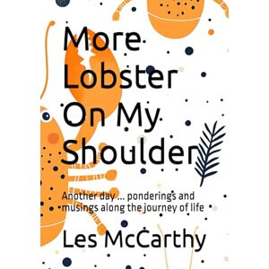 McCarthy, Les More Lobster On My Shoulder: Another day ... ponderings and musings along the journey of life: 4 McCarthy, Les More Lobster On My Shoulder: Another day ... ponderings and musings along the journey of life: 4