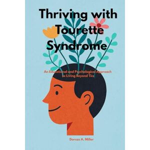 Miller, Dorcas A. Thriving Tourette Syndrome: A Complete Guide to Understanding, Managing, and Living Confidently with Tourette Syndrome. Miller, Dorcas A. Thriving Tourette Syndrome: A Complete Guide to Understanding, Managing, and Living Confidently with Tourette Syndrome.
