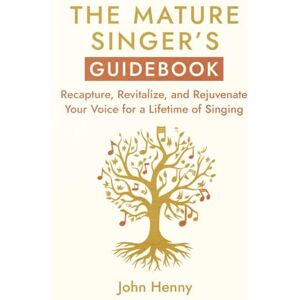 Henny, John The Mature Singer's Guidebook: Recapture, Revitalize, and Rejuvenate Your Voice for a Lifetime of Singing Henny, John The Mature Singer's Guidebook: Recapture, Revitalize, and Rejuvenate Your Voice for a Lifetime of Singing