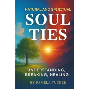 Tucker, Pamela Natural and Spiritual Soul Ties Tucker, Pamela Natural and Spiritual Soul Ties