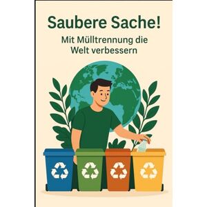 Bozkurt, Seyit Saubere Sache! – Mit Mülltrennung die Welt verbessern: Zwischen Gelb, Blau und Grau – Mein Leben mit dem Müll Bozkurt, Seyit Saubere Sache! – Mit Mülltrennung die Welt verbessern: Zwischen Gelb, Blau und Grau – Mein Leben mit dem Müll