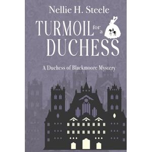 Steele, Nellie H. Turmoil for a Duchess (Duchess of Blackmoore Mysteries) Steele, Nellie H. Turmoil for a Duchess (Duchess of Blackmoore Mysteries)