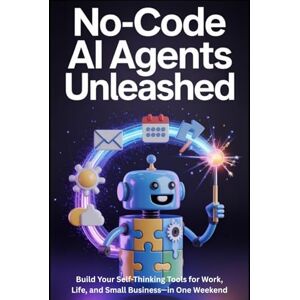 Gracer, Marlen No-Code AI Agents Unleashed: Build Your Self-Thinking Tools for Work, Life, and Small Business—in One Weekend Gracer, Marlen No-Code AI Agents Unleashed: Build Your Self-Thinking Tools for Work, Life, and Small Business—in One Weekend