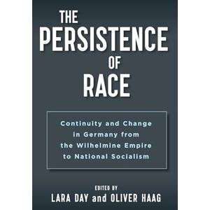 The Persistence of Race: Continuity and Change in Germany from the Wilhelmine Empire to National Socialism The Persistence of Race: Continuity and Change in Germany from the Wilhelmine Empire to National Socialism