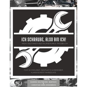 Dultmeyer-Bartsch, Sandra Ich schraube, also bin ich! Mein Oldtimer-Restaurierungs-Tagebuch: Das perfekte Werkstattbuch für dein Klassiker-Projekt mit Arbeitsprotokollen, ... & Checklisten für langfristige Projekte Dultmeyer-Bartsch, Sandra Ich schraube, also bin ich! Mein Oldtimer-Restaurierungs-Tagebuch: Das perfekte Werkstattbuch für dein Klassiker-Projekt mit Arbeitsprotokollen, ... & Checklisten für langfristige Projekte