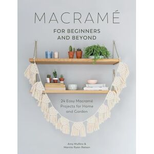 Mullins, Amy Macrame for Beginners and Beyond: 24 Easy Macramé Projects for Home and Garden Mullins, Amy Macrame for Beginners and Beyond: 24 Easy Macramé Projects for Home and Garden