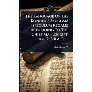 The Language Of The Konungs Skuggsjà (speculum Regale) According To The Chief Manuscript, Am. 243 B A, Fol The Language Of The Konungs Skuggsjà (speculum Regale) According To The Chief Manuscript, Am. 243 B A, Fol