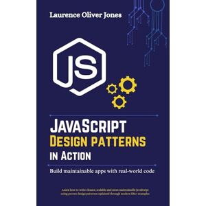 Jones, Laurence Oliver JavaScript Design Patterns in Action: Building Maintainable Apps with Real-World Code (The Modern Web Developer Series: From Fundamentals to Full Stack Mastery) Jones, Laurence Oliver JavaScript Design Patterns in Action: Building Maintainable Apps with Real-World Code (The Modern Web Developer Series: From Fundamentals to Full Stack Mastery)