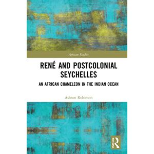 Robinson René and Postcolonial Seychelles: An African Chameleon in the Indian Ocean (African Studies) Robinson René and Postcolonial Seychelles: An African Chameleon in the Indian Ocean (African Studies)