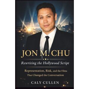 Cullen, Clay JON M. CHU: Rewriting the Hollywood Script: Representation, Risk, and the Films That Changed the Conversation Cullen, Clay JON M. CHU: Rewriting the Hollywood Script: Representation, Risk, and the Films That Changed the Conversation