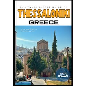 Rowan, Eliza TripTales Travel Guide to Thessaloniki, Greece: Plan the Perfect Trip With Ease! (TripTales Travel Guide: Adventure Across Continents) Rowan, Eliza TripTales Travel Guide to Thessaloniki, Greece: Plan the Perfect Trip With Ease! (TripTales Travel Guide: Adventure Across Continents)