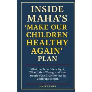 Hazen, James X. Inside MAHA’s “Make Our Children Healthy Again” Plan: What the Report Gets Right, What It Gets Wrong, and How America Can Truly Protect Its Children’s Health Hazen, James X. Inside MAHA’s “Make Our Children Healthy Again” Plan: What the Report Gets Right, What It Gets Wrong, and How America Can Truly Protect Its Children’s Health