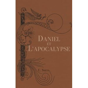 SMITH, Uriah Daniel et l'Apocalypse: Uriah Smith SMITH, Uriah Daniel et l'Apocalypse: Uriah Smith