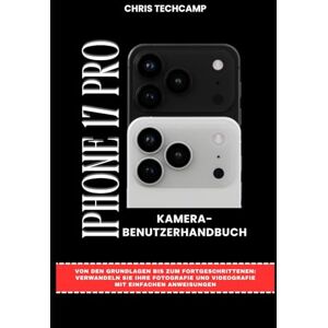 TechCamp, Chris IPHONE 17 PRO KAMERA-BENUTZERHANDBUCH: Von den Grundlagen bis zum Fortgeschrittenen: Verwandeln Sie Ihre Fotografie und Videografie mit einfachen Anweisungen TechCamp, Chris IPHONE 17 PRO KAMERA-BENUTZERHANDBUCH: Von den Grundlagen bis zum Fortgeschrittenen: Verwandeln Sie Ihre Fotografie und Videografie mit einfachen Anweisungen