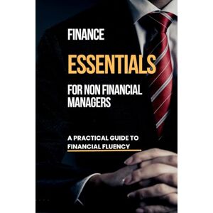 Madhav, Arun Finance Essentials for Non Financial Managers: A Practical Guide to Financial Fluency Madhav, Arun Finance Essentials for Non Financial Managers: A Practical Guide to Financial Fluency