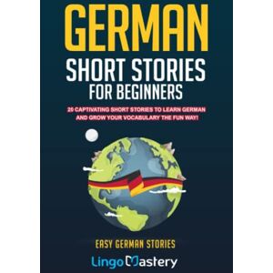 Lingo Mastery German Short Stories For Beginners: 20 Captivating Short Stories To Learn German & Grow Your Vocabulary The Fun Way!: 1 (Easy German Stories) Lingo Mastery German Short Stories For Beginners: 20 Captivating Short Stories To Learn German & Grow Your Vocabulary The Fun Way!: 1 (Easy German Stories)