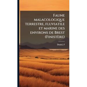 F, Daniel Faune malacologique terrestre, fluviatile et marine des environs de Brest (Finistère) F, Daniel Faune malacologique terrestre, fluviatile et marine des environs de Brest (Finistère)