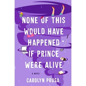 Prusa, Carolyn None of This Would Have Happened If Prince Were Alive: A Novel Prusa, Carolyn None of This Would Have Happened If Prince Were Alive: A Novel