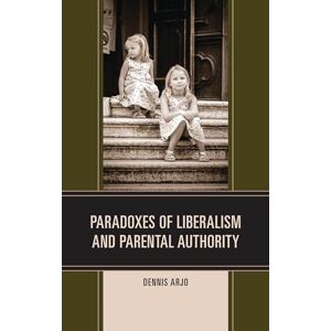 Lexington Books Paradoxes of Liberalism and Parental Authority Lexington Books Paradoxes of Liberalism and Parental Authority