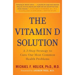 Holick, Michael F. The Vitamin D Solution: A 3-Step Strategy to Cure Our Most Common Health Problems Holick, Michael F. The Vitamin D Solution: A 3-Step Strategy to Cure Our Most Common Health Problems