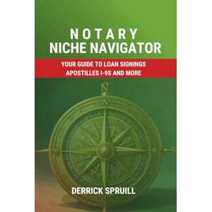 Spruill, Derrick Notary Niche Navigator: Your Guide to Loan Signings, Apostilles, I-9s, and More Spruill, Derrick Notary Niche Navigator: Your Guide to Loan Signings, Apostilles, I-9s, and More