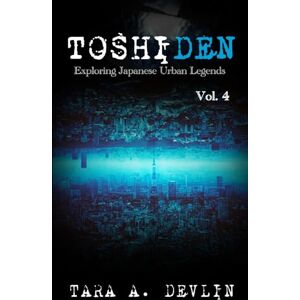 Devlin, Tara A. Toshiden: Exploring Japanese Urban Legends: Volume Four Devlin, Tara A. Toshiden: Exploring Japanese Urban Legends: Volume Four