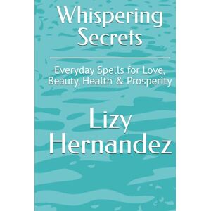 Hernandez, Lizy Whispering Secrets: Everyday Spells for Love, Beauty, Health & Prosperity Hernandez, Lizy Whispering Secrets: Everyday Spells for Love, Beauty, Health & Prosperity