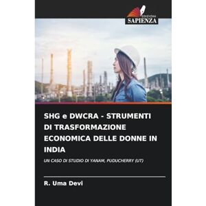 Devi SHG e DWCRA STRUMENTI DI TRASFORMAZIONE ECONOMICA DELLE DONNE IN INDIA: UN CASO DI STUDIO DI YANAM, PUDUCHERRY (UT) Devi SHG e DWCRA STRUMENTI DI TRASFORMAZIONE ECONOMICA DELLE DONNE IN INDIA: UN CASO DI STUDIO DI YANAM, PUDUCHERRY (UT)