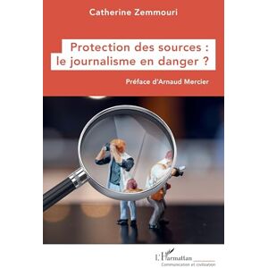 Zemmouri, Catherine Protection des sources : le journalisme en danger ? (Communication Et Civilisation) Zemmouri, Catherine Protection des sources : le journalisme en danger ? (Communication Et Civilisation)
