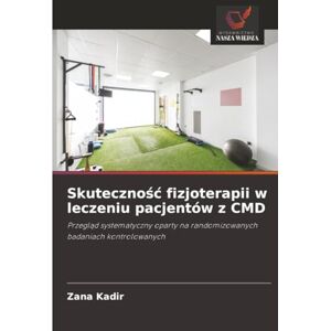 Kadir, Zana Skuteczność fizjoterapii w leczeniu pacjentów z CMD: Przegląd systematyczny oparty na randomizowanych badaniach kontrolowanych Kadir, Zana Skuteczność fizjoterapii w leczeniu pacjentów z CMD: Przegląd systematyczny oparty na randomizowanych badaniach kontrolowanych
