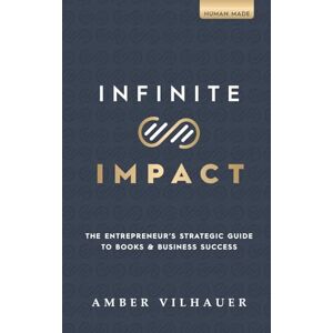 Vilhauer, Amber Infinite Impact: The Entrepreneur's Strategic Guide to Books & Business Success Vilhauer, Amber Infinite Impact: The Entrepreneur's Strategic Guide to Books & Business Success