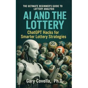 Covella Ph.D., Gary AI and the Lottery: ChatGPT Hacks for Smarter Lottery Strategies Covella Ph.D., Gary AI and the Lottery: ChatGPT Hacks for Smarter Lottery Strategies