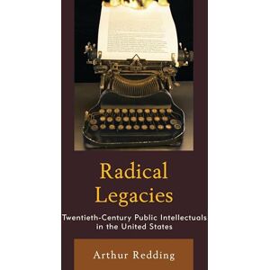 Lexington Books Radical Legacies: Twentieth-Century Public Intellectuals in the United States Lexington Books Radical Legacies: Twentieth-Century Public Intellectuals in the United States