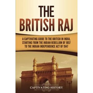 History, Captivating The British Raj: A Captivating Guide to the British in India, Starting from the Indian Rebellion of 1857 to the Indian Independence Act of 1947 (Exploring India’s Past) History, Captivating The British Raj: A Captivating Guide to the British in India, Starting from the Indian Rebellion of 1857 to the Indian Independence Act of 1947 (Exploring India’s Past)