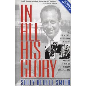 Smith, Sally Bedell In All His Glory: The Life and Times of William S. Paley and the Birth of Modern Broadcasting Smith, Sally Bedell In All His Glory: The Life and Times of William S. Paley and the Birth of Modern Broadcasting