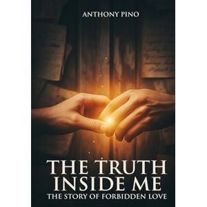 Pino, Anthony The Truth Inside Me: The Story Of Forbidden Love Pino, Anthony The Truth Inside Me: The Story Of Forbidden Love