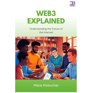 Klobuchar, Mazie Web3 Explained: Understanding the Future of the Internet Klobuchar, Mazie Web3 Explained: Understanding the Future of the Internet