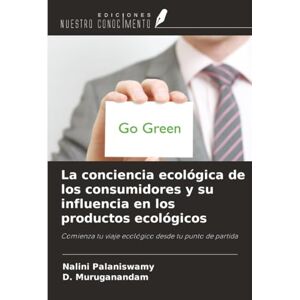 Palaniswamy, Nalini La conciencia ecológica de los consumidores y su influencia en los productos ecológicos: Comienza tu viaje ecológico desde tu punto de partida Palaniswamy, Nalini La conciencia ecológica de los consumidores y su influencia en los productos ecológicos: Comienza tu viaje ecológico desde tu punto de partida