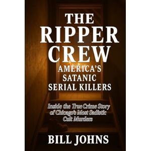 Johns, Bill The Ripper Crew America’s Satanic Serial Killers: Inside the True Crime Story of Chicago’s Most Sadistic Cult Murders (Hidden Evil: The True Crime Stories) Johns, Bill The Ripper Crew America’s Satanic Serial Killers: Inside the True Crime Story of Chicago’s Most Sadistic Cult Murders (Hidden Evil: The True Crime Stories)