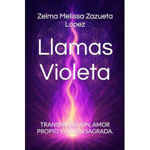 Zazueta Lopez, Zelma Melissa Llamas Violeta: TRANSMUTACION, AMOR PROPIO Y UNION SAGRADA. Zazueta Lopez, Zelma Melissa Llamas Violeta: TRANSMUTACION, AMOR PROPIO Y UNION SAGRADA.
