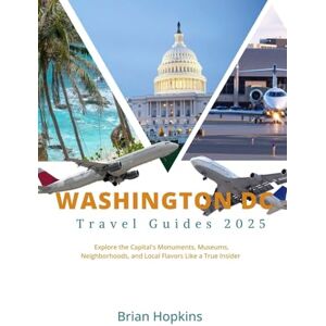 Hopkins, Brian Washington DC Travel Guide 2025: Explore the Capital’s Monuments, Museums, Neighborhoods, and Local Flavors Like a True Insider Hopkins, Brian Washington DC Travel Guide 2025: Explore the Capital’s Monuments, Museums, Neighborhoods, and Local Flavors Like a True Insider